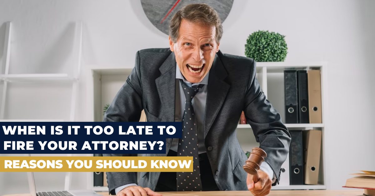When is it too late to fire your attorney Reasons you should know