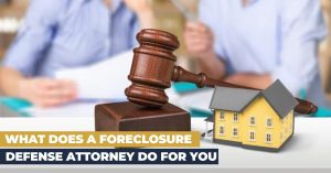 What Does a Foreclosure Defense Attorney Do for You?