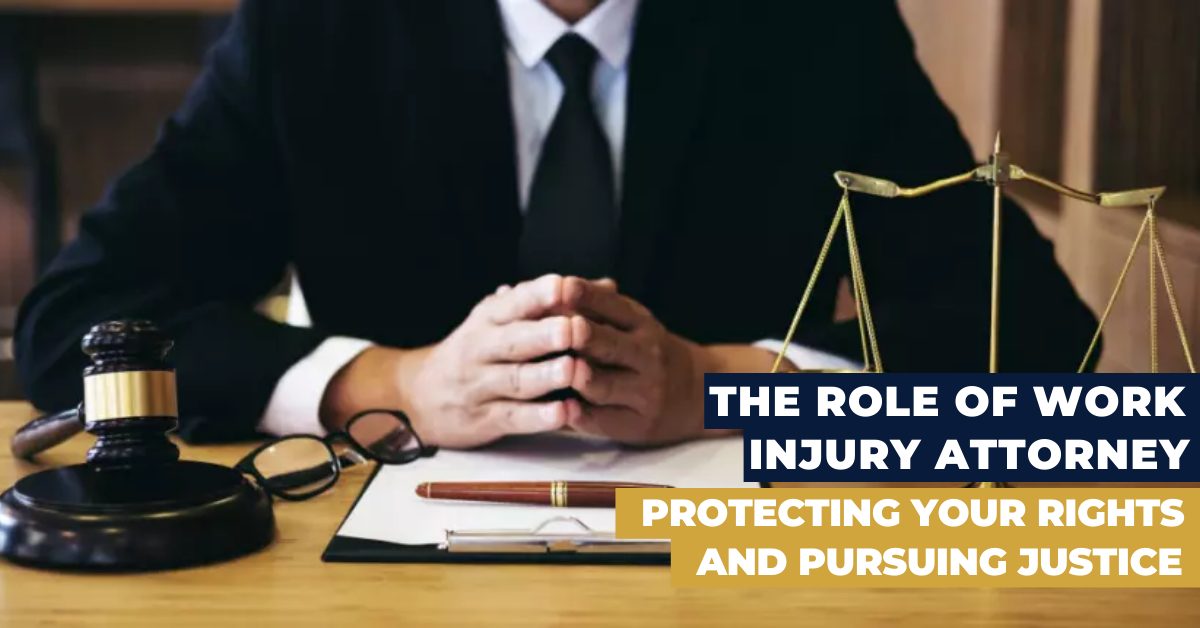 The Role of Work Injury Attorney Protecting Your Rights and Pursuing Justice
