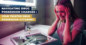 Navigating Drug Possession Charges: Your Trusted Drug Possession Attorney