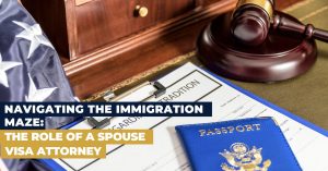 Navigating the Immigration Maze: The Role of a Spouse Visa Attorney