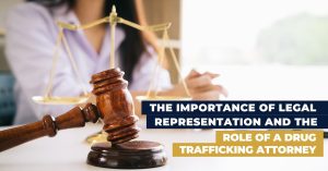 The importance of legal representation and the role of a drug trafficking attorney